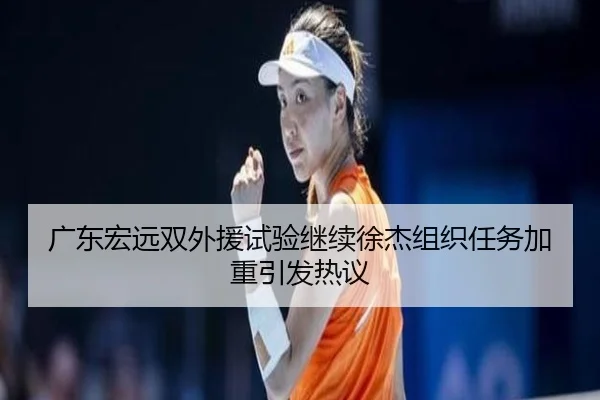 广东宏远双外援试验继续徐杰组织任务加重引发热议 | LEYU