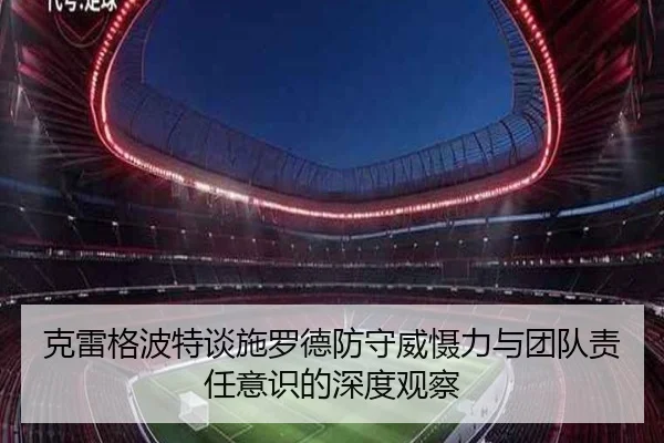 克雷格波特谈施罗德防守威慑力与团队责任意识的深度观察 | leyu